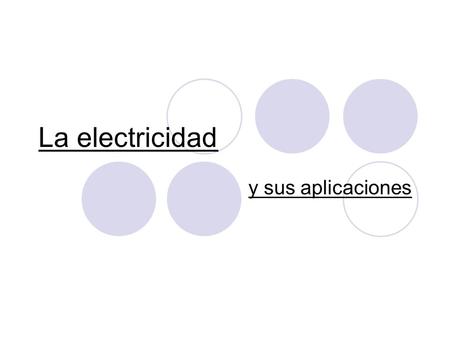 La electricidad y sus aplicaciones.