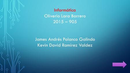 Informática Oliverio Lara Borrero 2015 – 905 James Andrés Polanco Galindo Kevin David Ramírez Valdez.