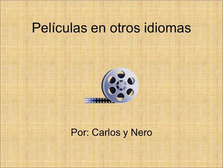 Películas en otros idiomas Por: Carlos y Nero. ¿Què son películas en otros idiomas? Películas de Francia y Mexico son muy populares en los Estados Unidos.