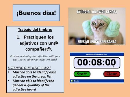 ¡Buenos días! Trabajo del timbre: 1.Practiquen los adjetivos con  Practice reviewing the adjectives with your classmates using your adjective.