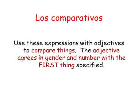 Los comparativos Use these expressions with adjectives to compare things. The adjective agrees in gender and number with the FIRST thing specified.