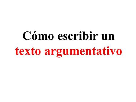 Cómo escribir un texto argumentativo