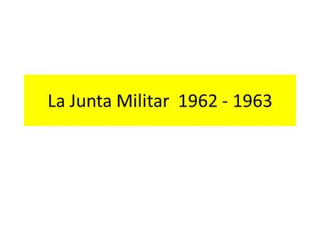 La Junta Militar 1962 - 1963.