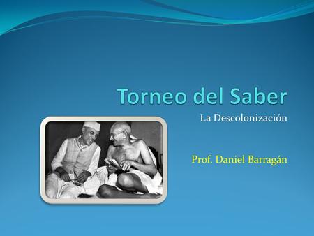 La Descolonización Prof. Daniel Barragán. Sí No LA DESCOLONIZACIÓN: es el proceso histórico iniciado a mediados del s. XX, mediante el cual las colonias.