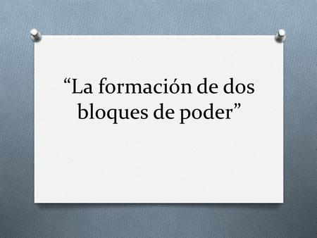 “La formación de dos bloques de poder”