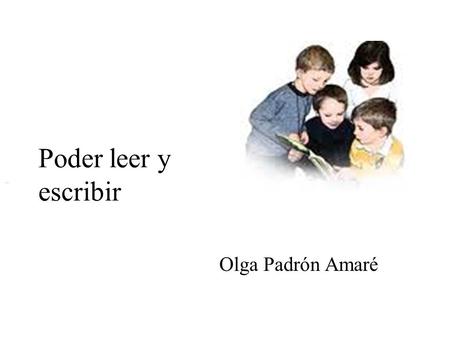 Poder leer y escribir                Olga Padrón Amaré.