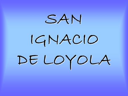 SAN IGNACIO DE LOYOLA.