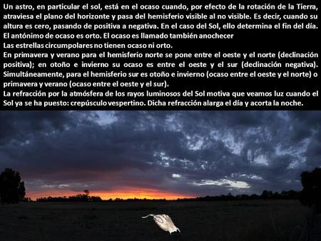 Un astro, en particular el sol, está en el ocaso cuando, por efecto de la rotación de la Tierra, atraviesa el plano del horizonte y pasa del hemisferio.