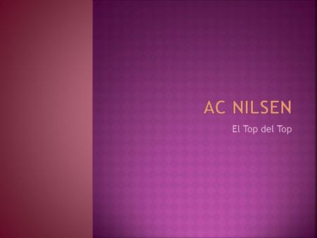 El Top del Top.  AC NILSEN se encarga de investigar cuales son los productos más solicitados dentro de un mercado especifico.  En este momento estamos.