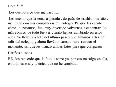 Hola!!!!!!! Les cuento algo que me pasó...... Les cuento que la semana pasada, después de muchísimos años, me junté con mis compañeras del colegio. Pa'