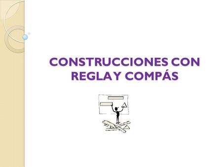 CONSTRUCCIONES CON REGLA Y COMPÁS