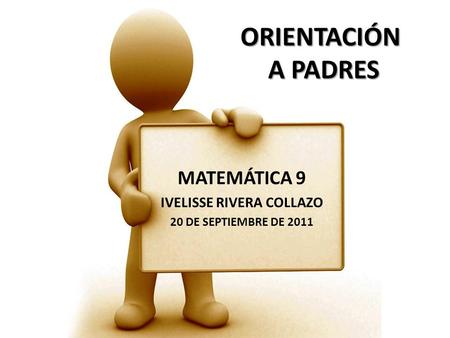 ORIENTACIÓN A PADRES MATEMÁTICA 9 IVELISSE RIVERA COLLAZO 20 DE SEPTIEMBRE DE 2011.