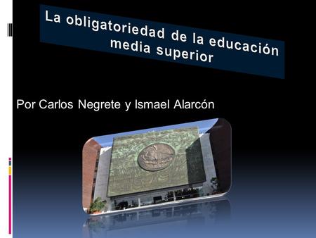 Por Carlos Negrete y Ismael Alarcón. La educación media superior.