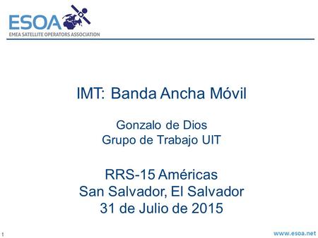 Www.esoa.net 1 IMT: Banda Ancha Móvil Gonzalo de Dios Grupo de Trabajo UIT RRS-15 Américas San Salvador, El Salvador 31 de Julio de 2015.