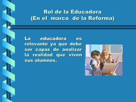 Rol de la Educadora (En el marco de la Reforma)
