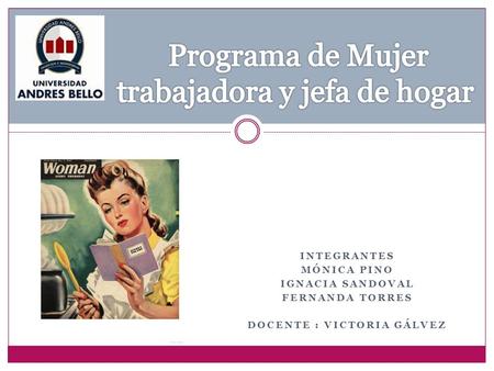 INTEGRANTES MÓNICA PINO IGNACIA SANDOVAL FERNANDA TORRES DOCENTE : VICTORIA GÁLVEZ.