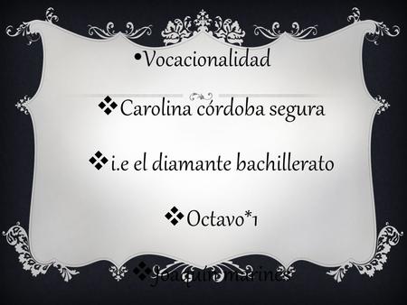 Vocacionalidad  Carolina córdoba segura  i.e el diamante bachillerato  Octavo*1  Joaquín marines  Medellín 2015.