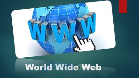 World Wide Web. ¿ Que es la world wide web ?  La world wide web o www, nació a principios de los 90 en suiza Su función es ordenar y distribuir la información.