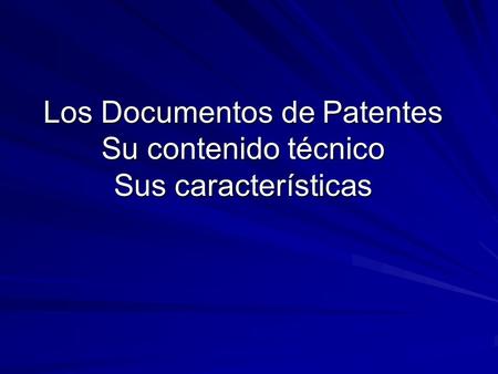 Los Documentos de Patentes Su contenido técnico Sus características.