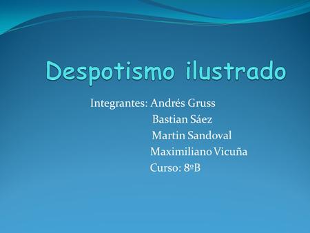 Integrantes: Andrés Gruss Bastian Sáez Martin Sandoval Maximiliano Vicuña Curso: 8ºB.