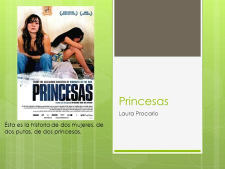 Princesas Laura Procario Ésta es la historia de dos mujeres, de dos putas, de dos princesas.