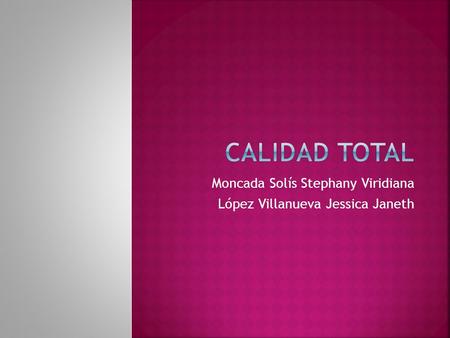 Moncada Solís Stephany Viridiana López Villanueva Jessica Janeth.