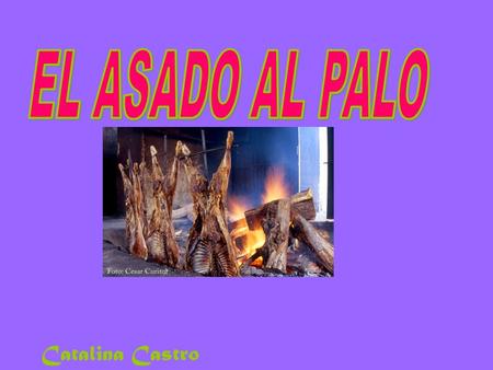 Catalina Castro. Un buen asado al palo puede convertirse en la delicia de muchos paladares de viajeros y pobladores. Es que un tierno corderito o un buen.