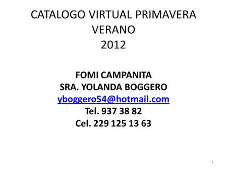 CATALOGO VIRTUAL PRIMAVERA VERANO 2012 FOMI CAMPANITA SRA. YOLANDA BOGGERO Tel. 937 38 82 Cel. 229 125 13 63 1.