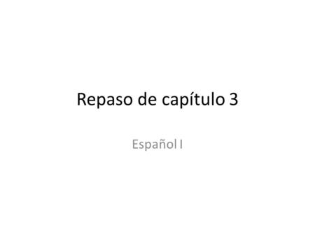 Repaso de capítulo 3 Español I. Divide your paper into two columns Mi respuesta La respuesta correcta Number it 1-50.