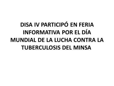 DISA IV PARTICIPÓ EN FERIA INFORMATIVA POR EL DÍA MUNDIAL DE LA LUCHA CONTRA LA TUBERCULOSIS DEL MINSA.