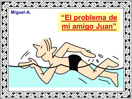 “El problema de mi amigo Juan” Miguel-A.. Jorge entra al bar, y ve a su amigo Juan sentado en la barra, con una sonrisa de oreja a oreja. - Juan ¿por.