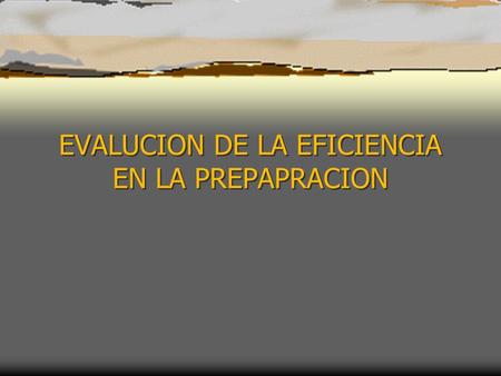 EVALUCION DE LA EFICIENCIA EN LA PREPAPRACION. Diócesis San Juan.