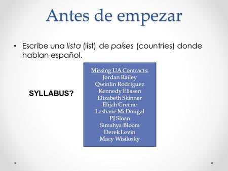 Antes de empezar Escribe una lista (list) de países (countries) donde hablan español. Missing UA Contracts: Jordan Railey Qwinlin Rodriguez Kennedy Eliasen.