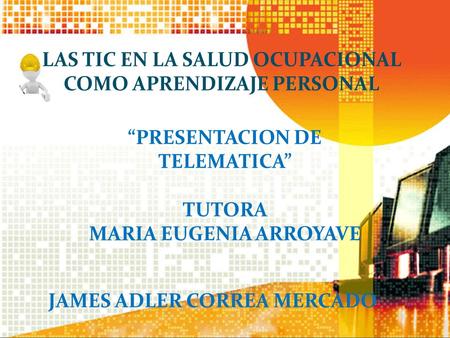 “PRESENTACION DE TELEMATICA” TUTORA MARIA EUGENIA ARROYAVE JAMES ADLER CORREA MERCADO.