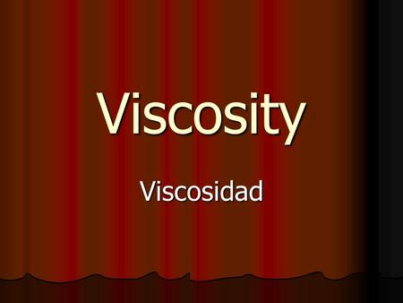 Viscosity Viscosidad. Definition: Viscosity—a measure of a fluid’s resistance to flow. Viscosity—a measure of a fluid’s resistance to flow. Viscosidad—la.