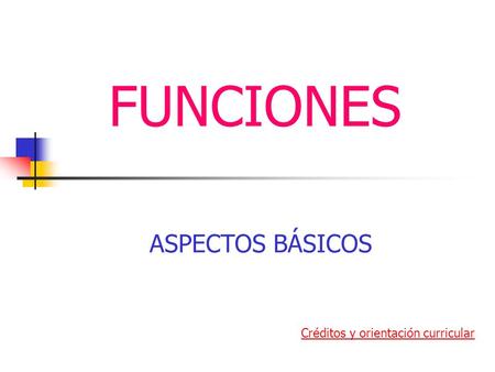 FUNCIONES ASPECTOS BÁSICOS Créditos y orientación curricular.