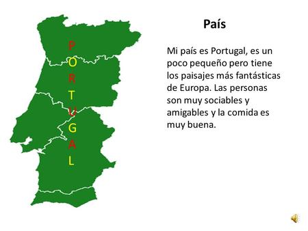 País Mi país es Portugal, es un poco pequeño pero tiene los paisajes más fantásticas de Europa. Las personas son muy sociables y amigables y la comida.