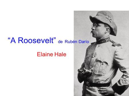 “A Roosevelt” de Rubén Darío Elaine Hale. Rubén Darío Modernismo 1867-1916.