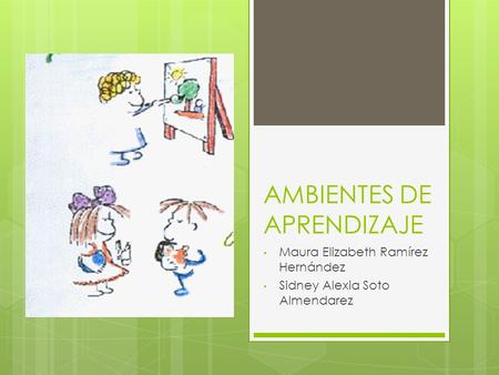 AMBIENTES DE APRENDIZAJE Maura Elizabeth Ramírez Hernández Sidney Alexia Soto Almendarez.