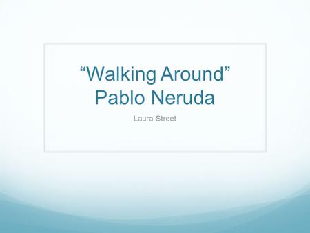 “Walking Around” Pablo Neruda