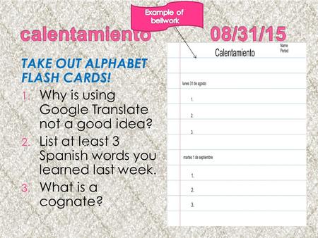 TAKE OUT ALPHABET FLASH CARDS! 1. Why is using Google Translate not a good idea? 2. List at least 3 Spanish words you learned last week. 3. What is a cognate?