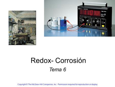 Redox- Corrosión Tema 6 Copyright © The McGraw-Hill Companies, Inc.  Permission required for reproduction or display.