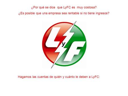 ¿Por qué se dice que LyFC es muy costosa? ¿Es posible que una empresa sea rentable si no tiene ingresos? Hagamos las cuentas de quién y cuánto le deben.