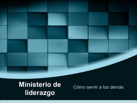 Ministerio de liderazgo Cómo servir a los demás. Base Bíblica: