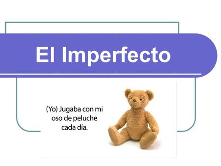 El Imperfecto.