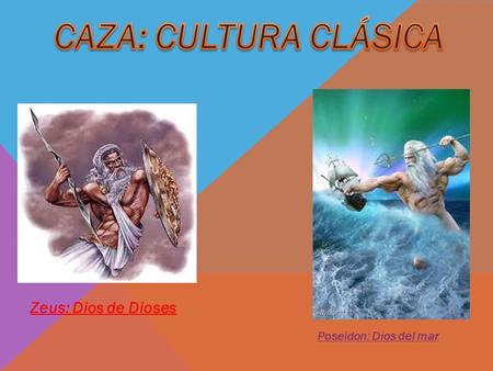 CAZA: CULTURA CLÁSICA Zeus: Dios de Dioses Poseidon: Dios del mar.