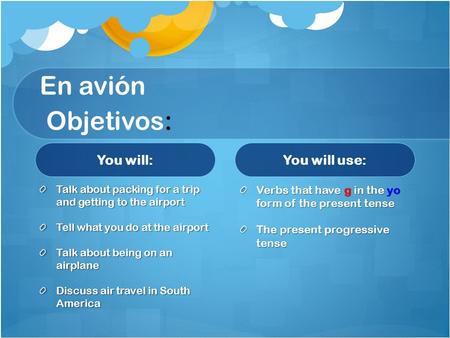 En avión Objetivos: You will: Talk about packing for a trip and getting to the airport Tell what you do at the airport Talk about being on an airplane.