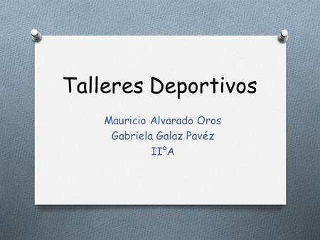 Talleres Deportivos Mauricio Alvarado Oros Gabriela Galaz Pavéz II°A.