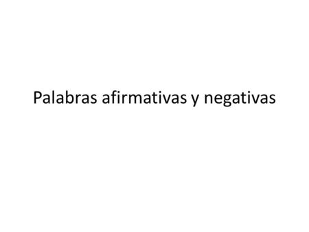 Palabras afirmativas y negativas. Palabras Afirmativas Algo – Something Alguien – Someone Algún/alguno(a) – Some – Notice: algún goes in front of singular.