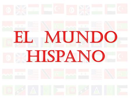 El Mundo Hispano México y América Central América del Sur España El Caribe.